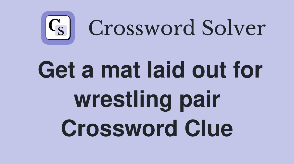 Get a mat laid out for wrestling pair Crossword Clue