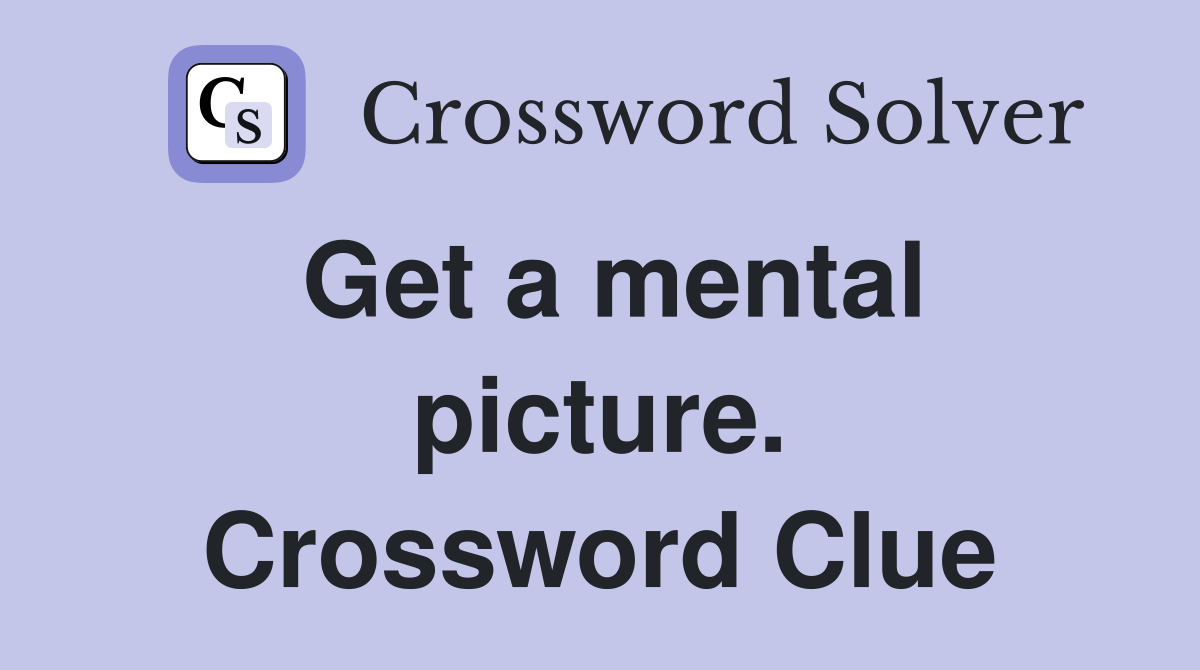 Get a mental picture. Crossword Clue