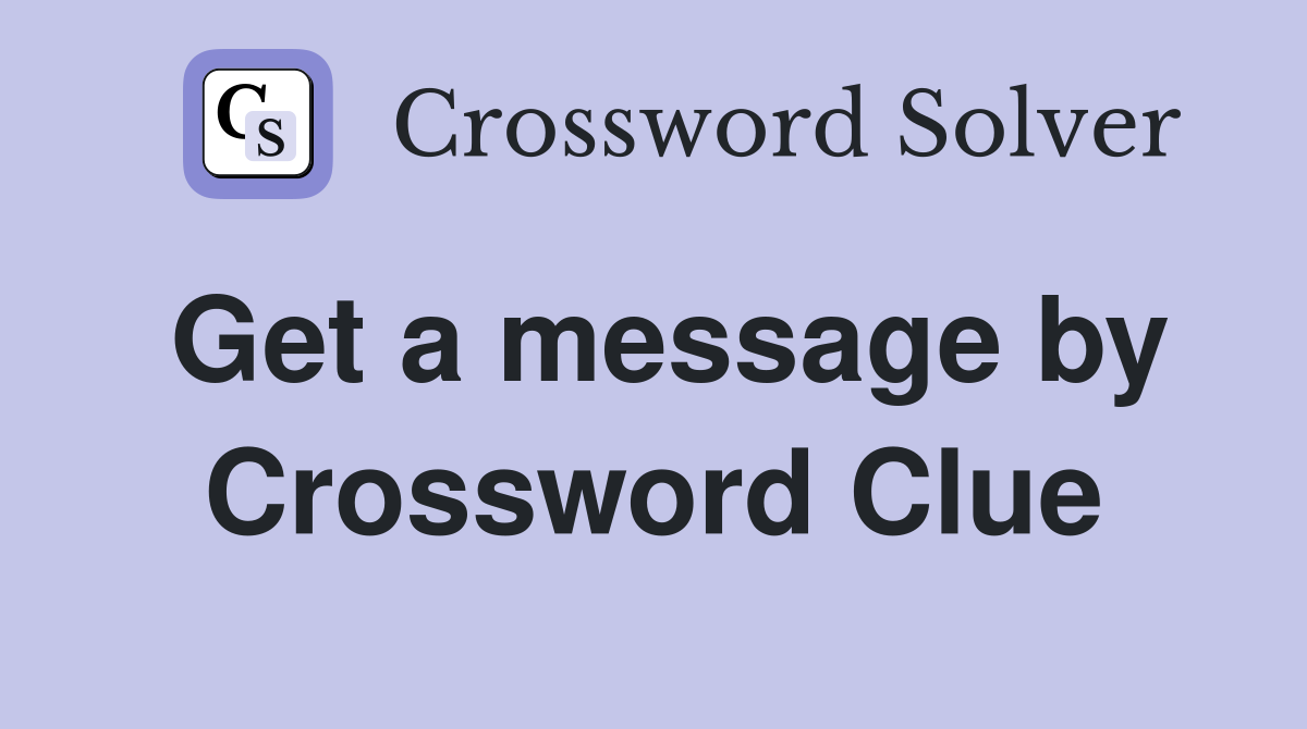 Get a message by Crossword Clue