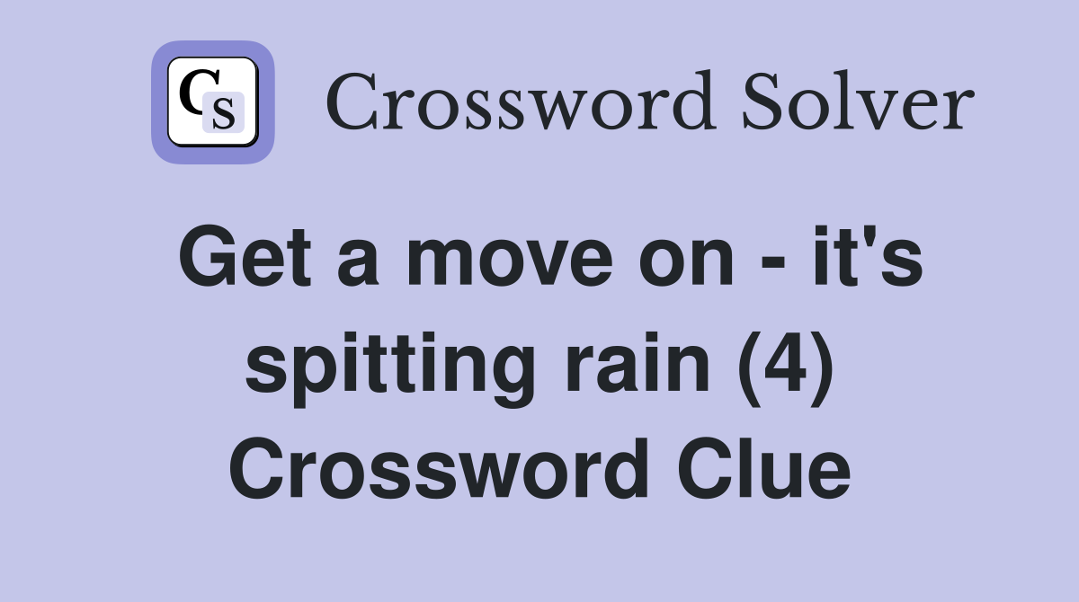 Get a move on - it's spitting rain (4) Crossword Clue