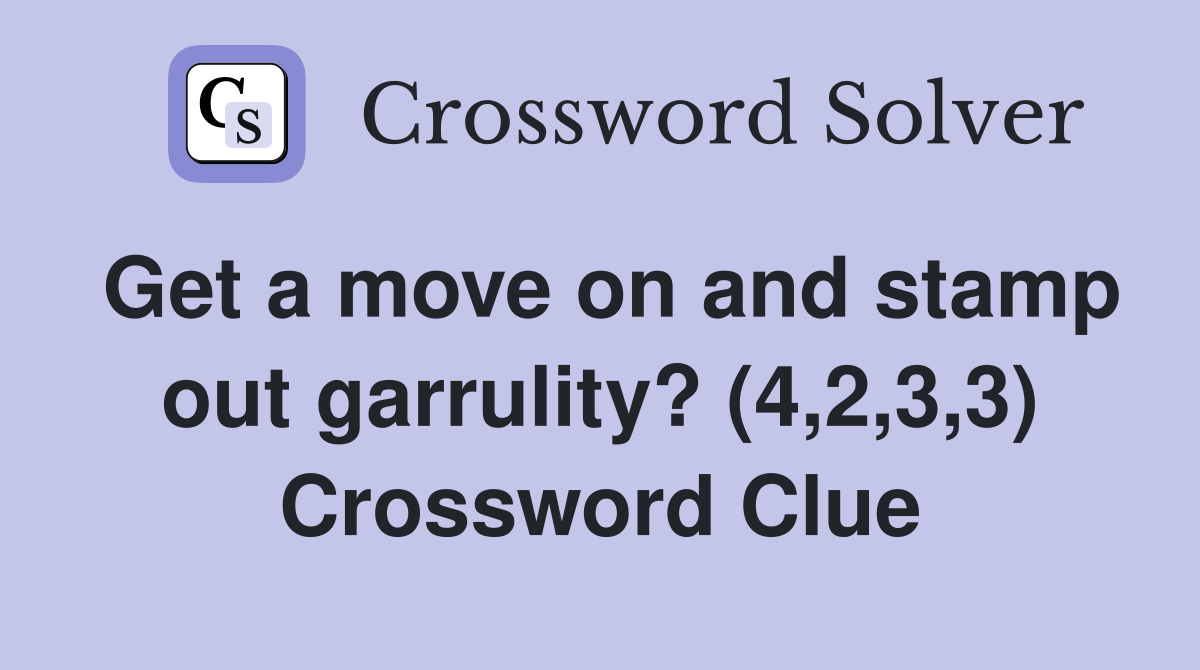 Get a move on and stamp out garrulity? (4,2,3,3) Crossword Clue