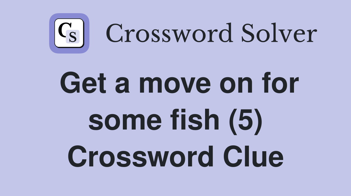 Get a move on for some fish (5) Crossword Clue