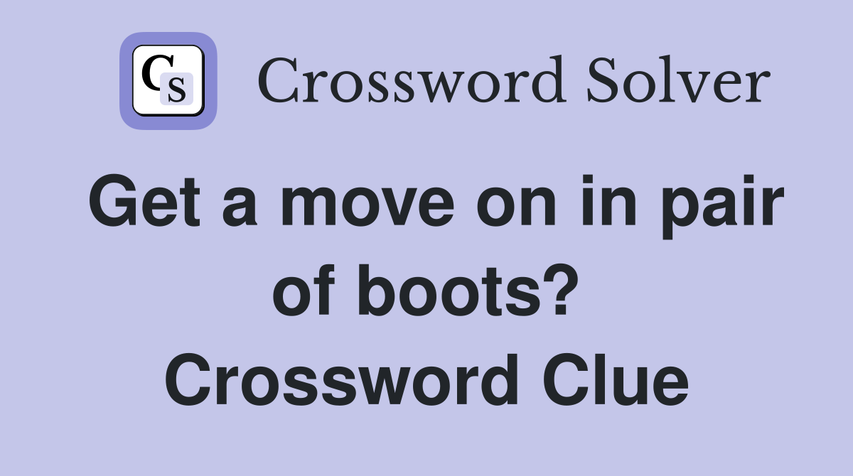 Get a move on in pair of boots? Crossword Clue