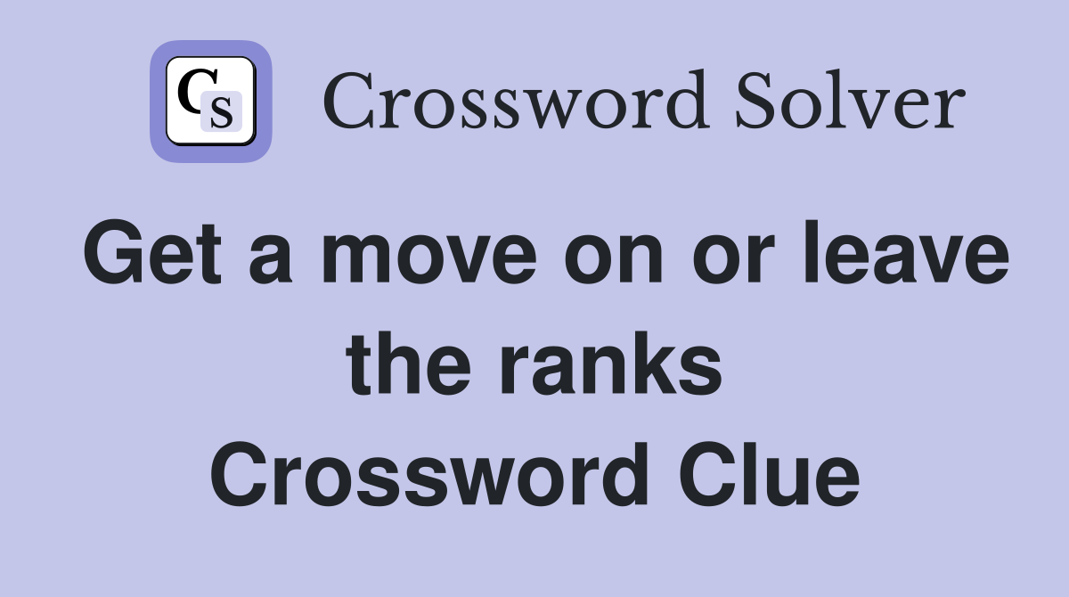 Get a move on or leave the ranks Crossword Clue