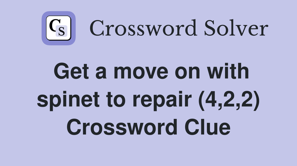 Get a move on with spinet to repair (4,2,2) Crossword Clue
