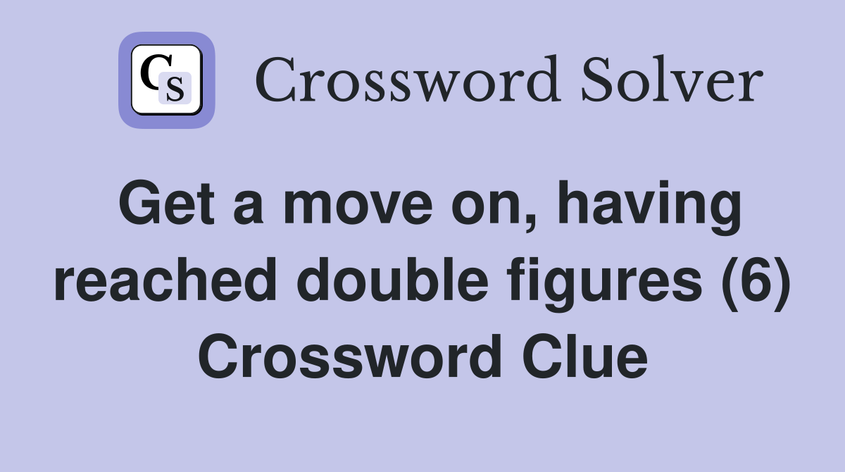 Get a move on, having reached double figures (6) Crossword Clue
