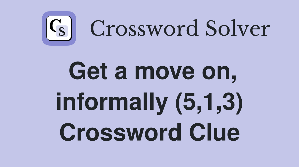 Get a move on, informally (5,1,3) Crossword Clue