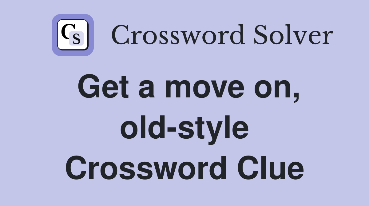 Get a move on, old-style Crossword Clue