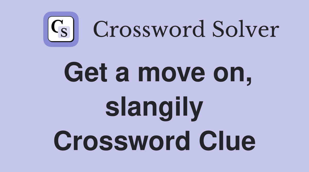 Get a move on, slangily Crossword Clue