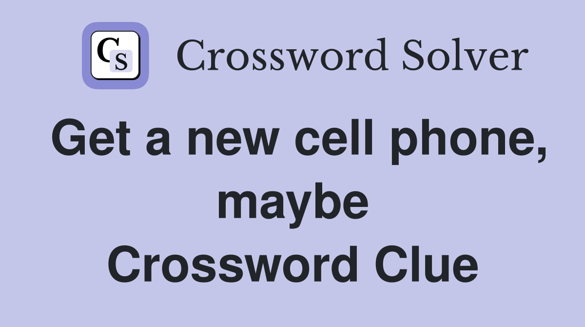 Get a new cell phone, maybe Crossword Clue