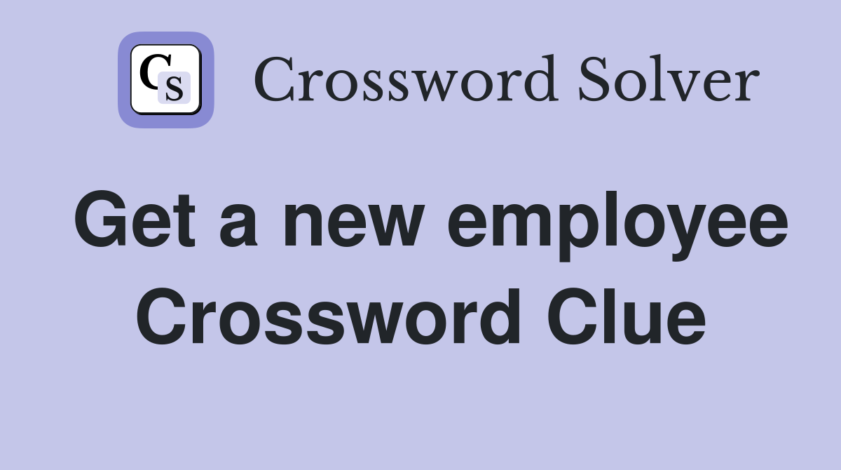 Get a new employee Crossword Clue