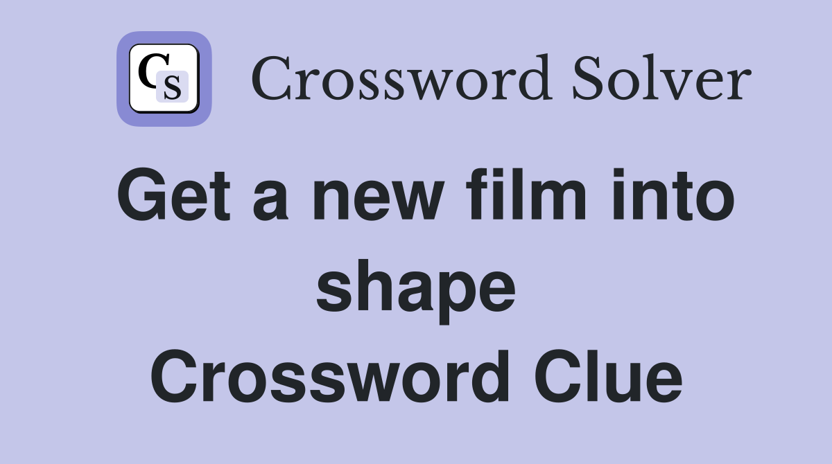 Get a new film into shape Crossword Clue