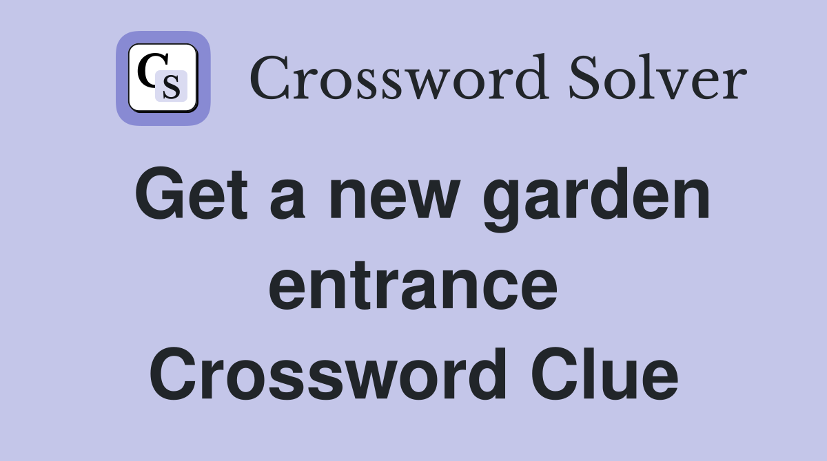 Get a new garden entrance Crossword Clue