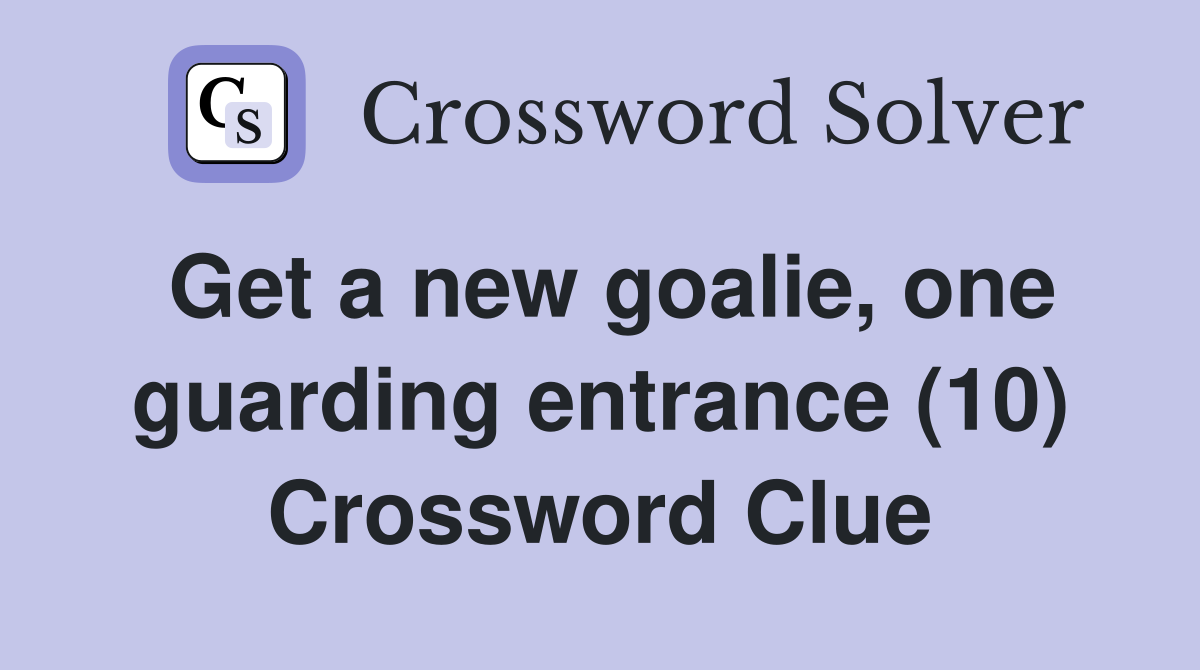 Get a new goalie, one guarding entrance (10) Crossword Clue