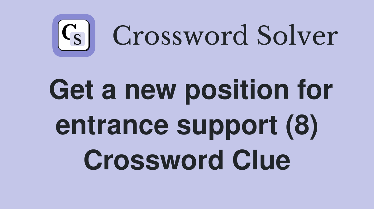 Get a new position for entrance support (8) Crossword Clue
