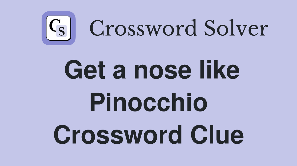 Get a nose like Pinocchio Crossword Clue
