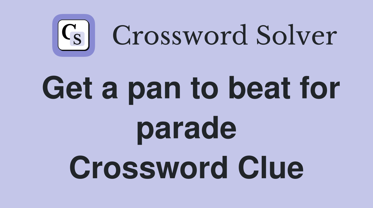 Get a pan to beat for parade Crossword Clue