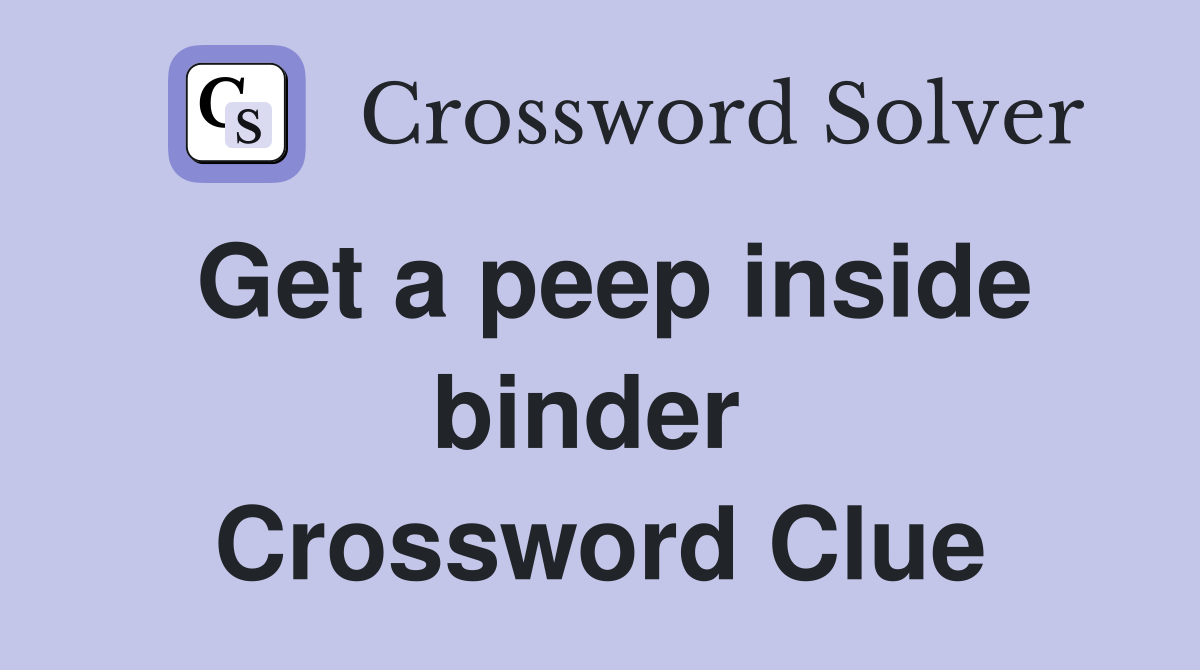Get a peep inside binder  Crossword Clue
