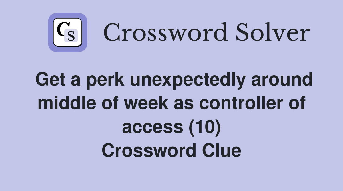 Get a perk unexpectedly around middle of week as controller of access (10) Crossword Clue