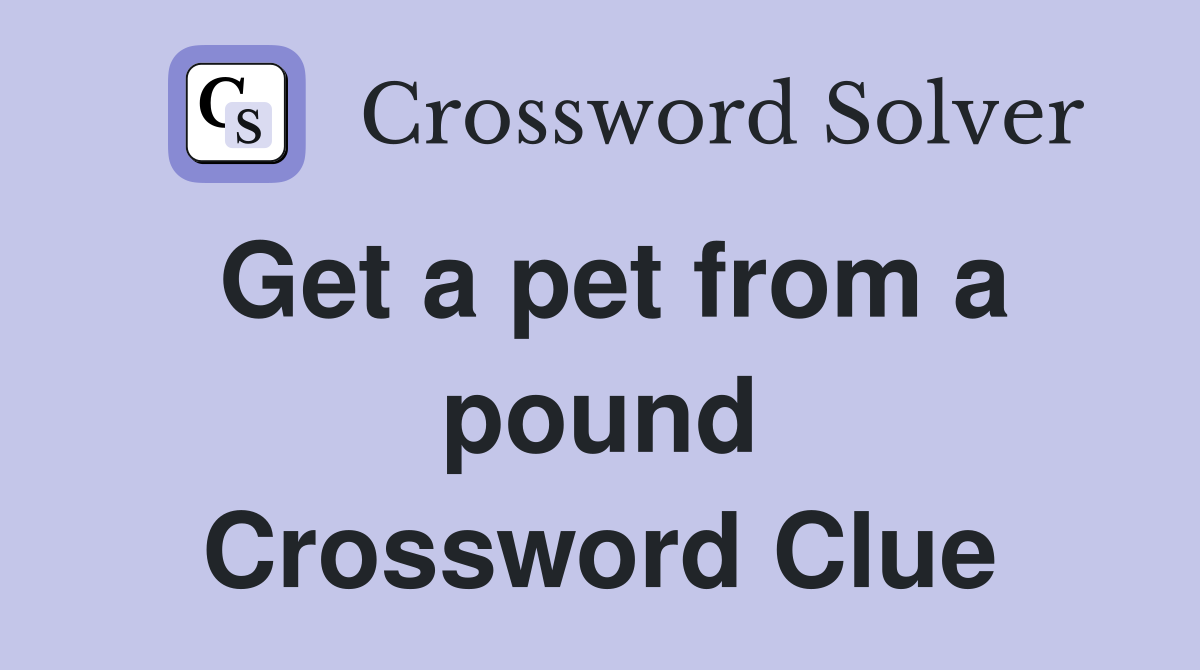 Get a pet from a pound Crossword Clue
