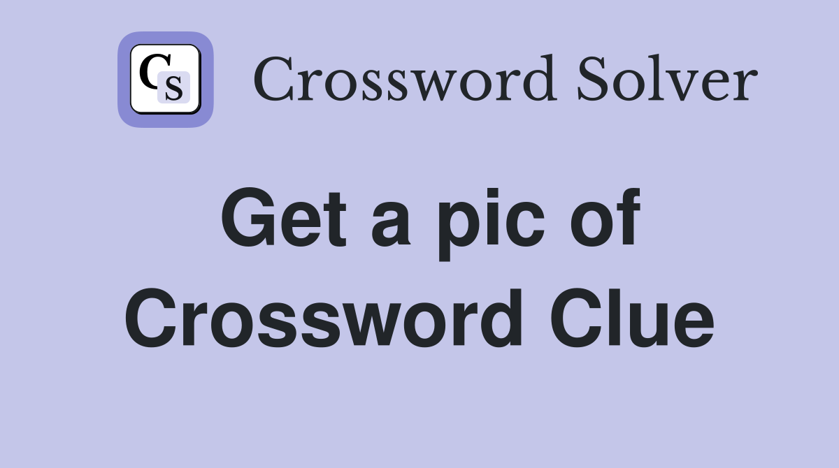 Get a pic of Crossword Clue