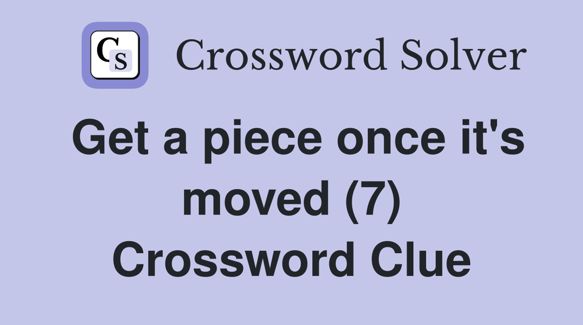 Get a piece once it's moved (7) Crossword Clue