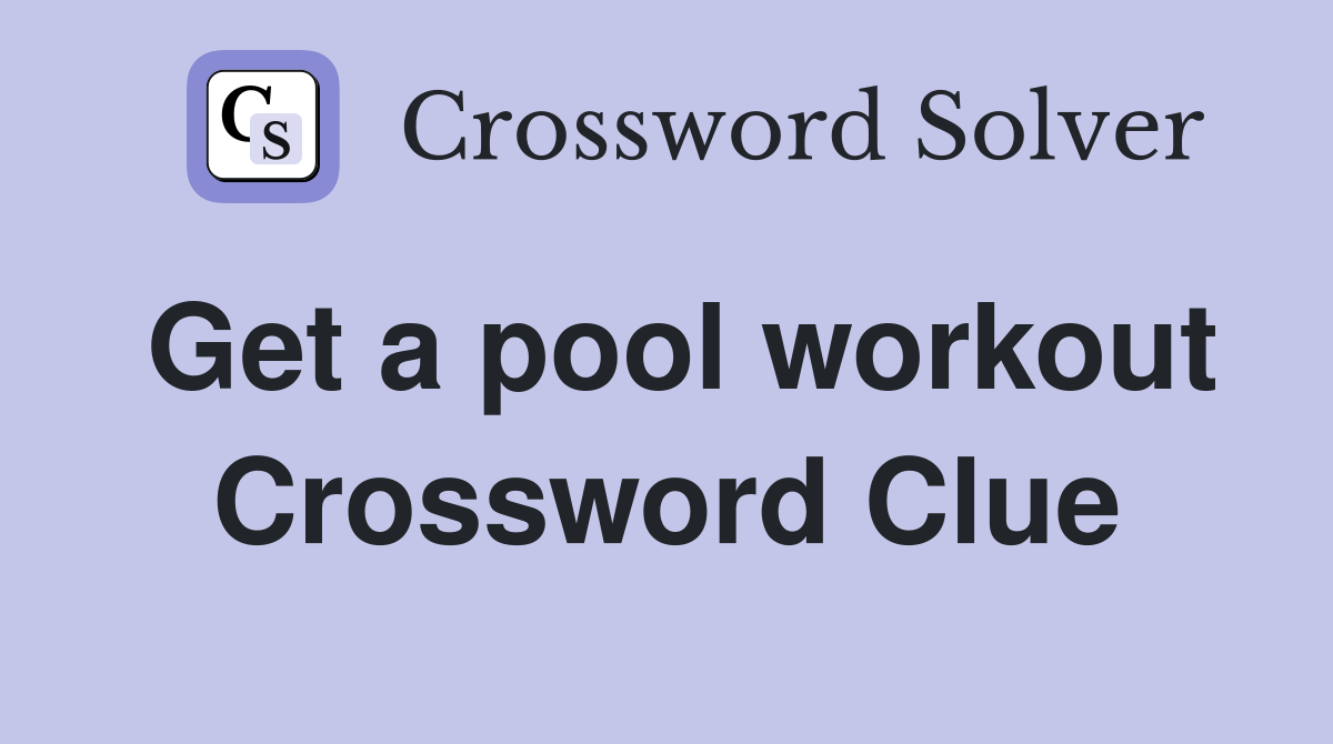 Get a pool workout Crossword Clue
