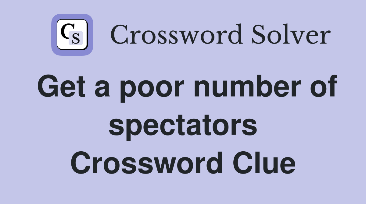 Get a poor number of spectators Crossword Clue
