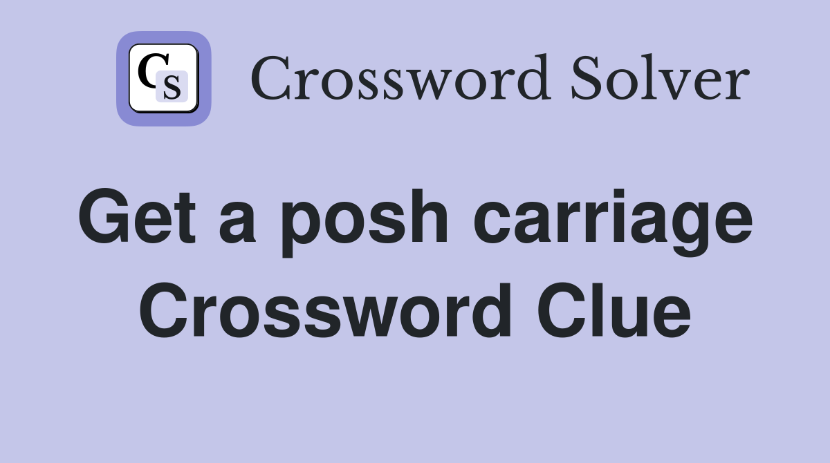 Get a posh carriage  Crossword Clue