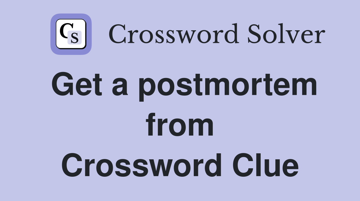 Get a postmortem from Crossword Clue