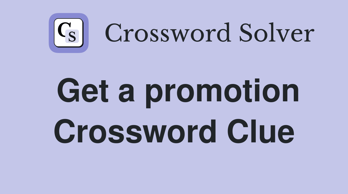 Get a promotion Crossword Clue