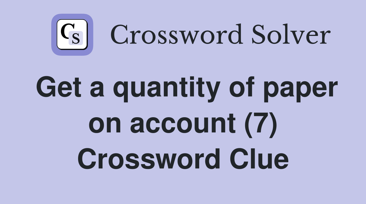 Get a quantity of paper on account (7) Crossword Clue