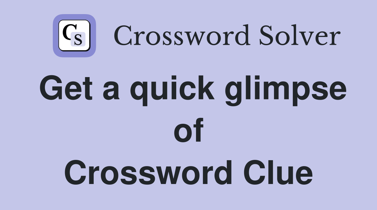 Get a quick glimpse of Crossword Clue