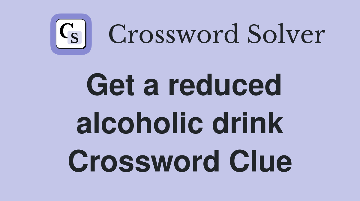 Get a reduced alcoholic drink Crossword Clue