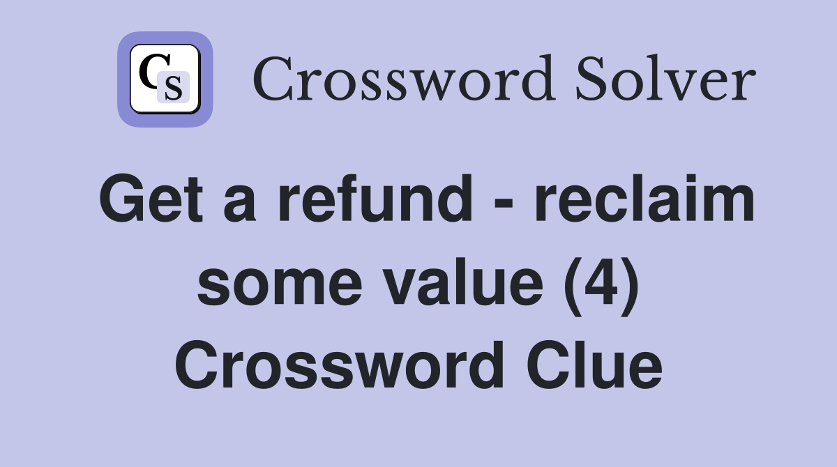 Get a refund - reclaim some value (4) Crossword Clue
