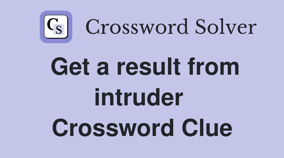 Get a result from intruder  Crossword Clue