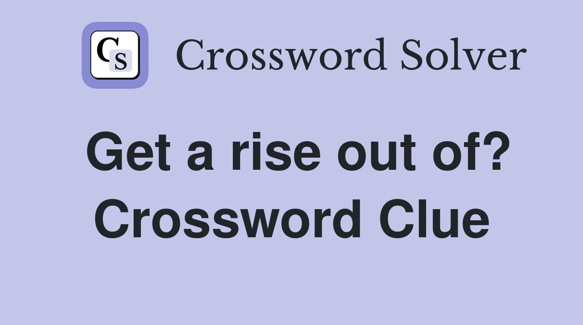 Get a rise out of? Crossword Clue
