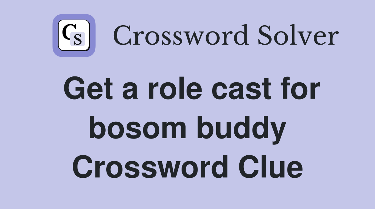 Get a role cast for bosom buddy Crossword Clue