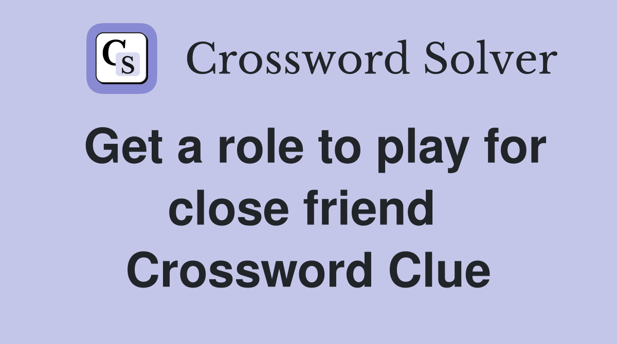 Get a role to play for close friend  Crossword Clue