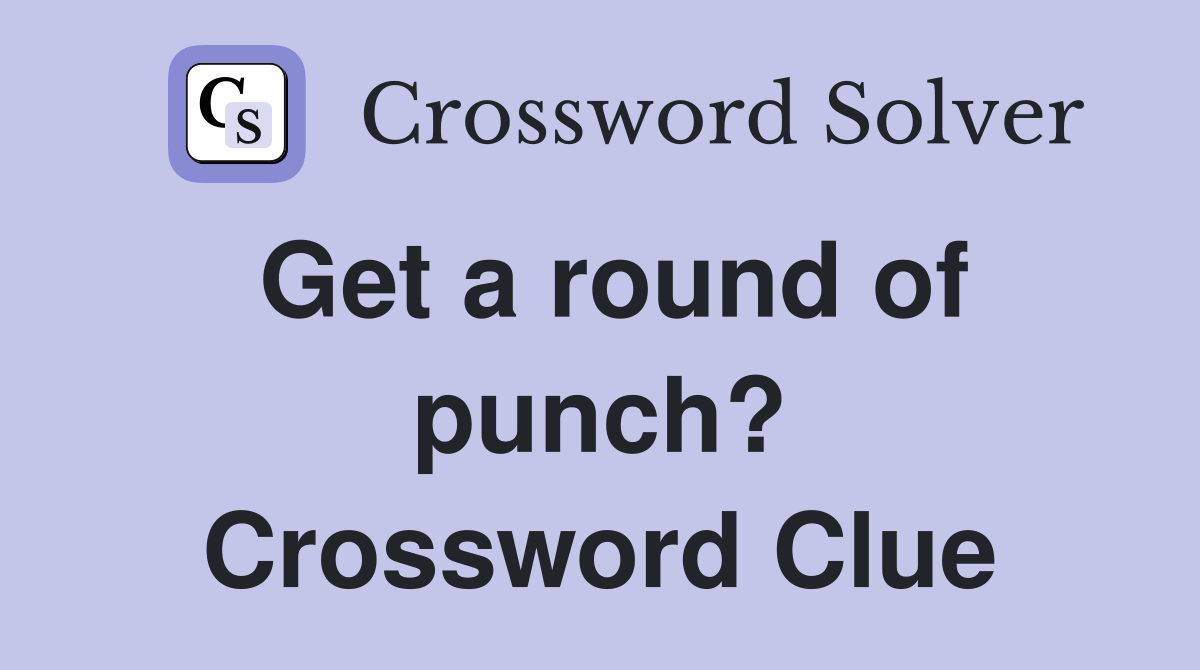 Get a round of punch? Crossword Clue