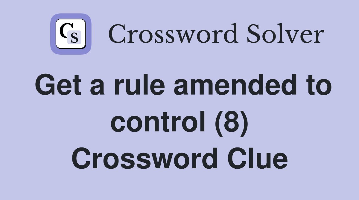 Get a rule amended to control (8) Crossword Clue
