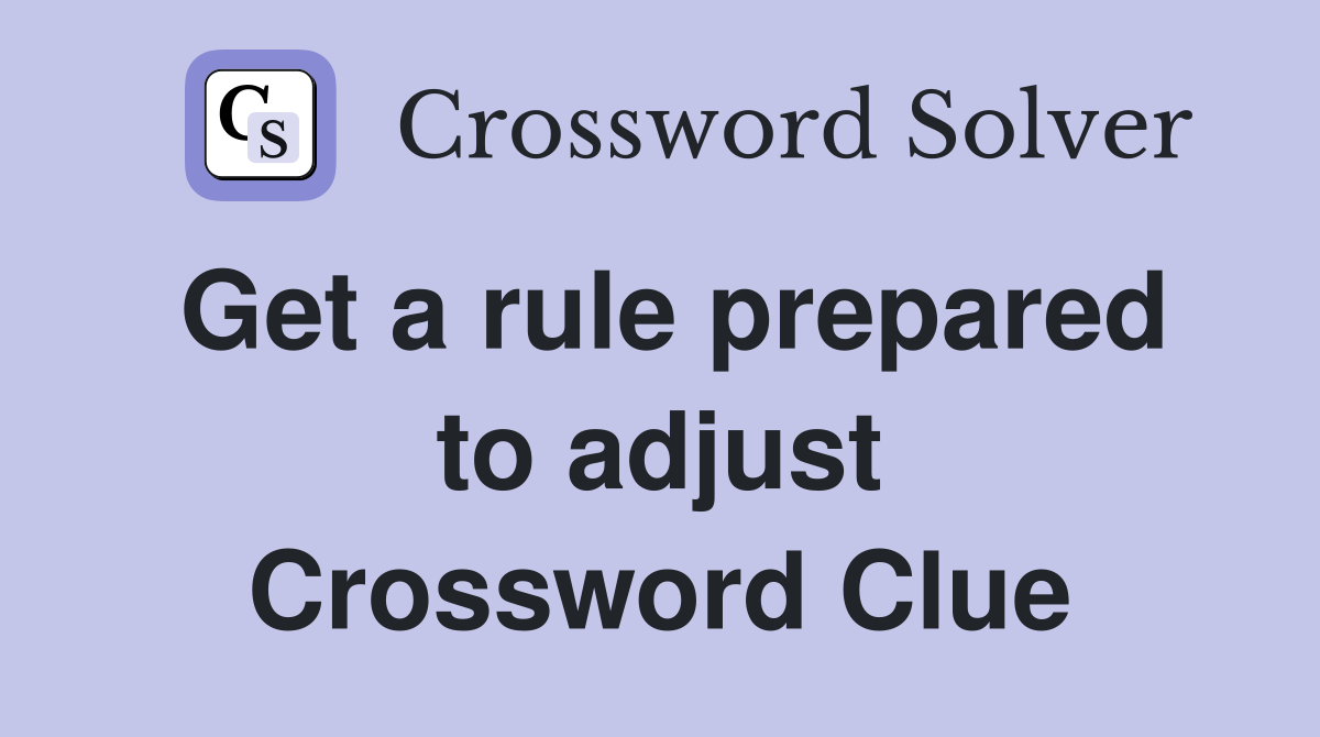 Get a rule prepared to adjust Crossword Clue