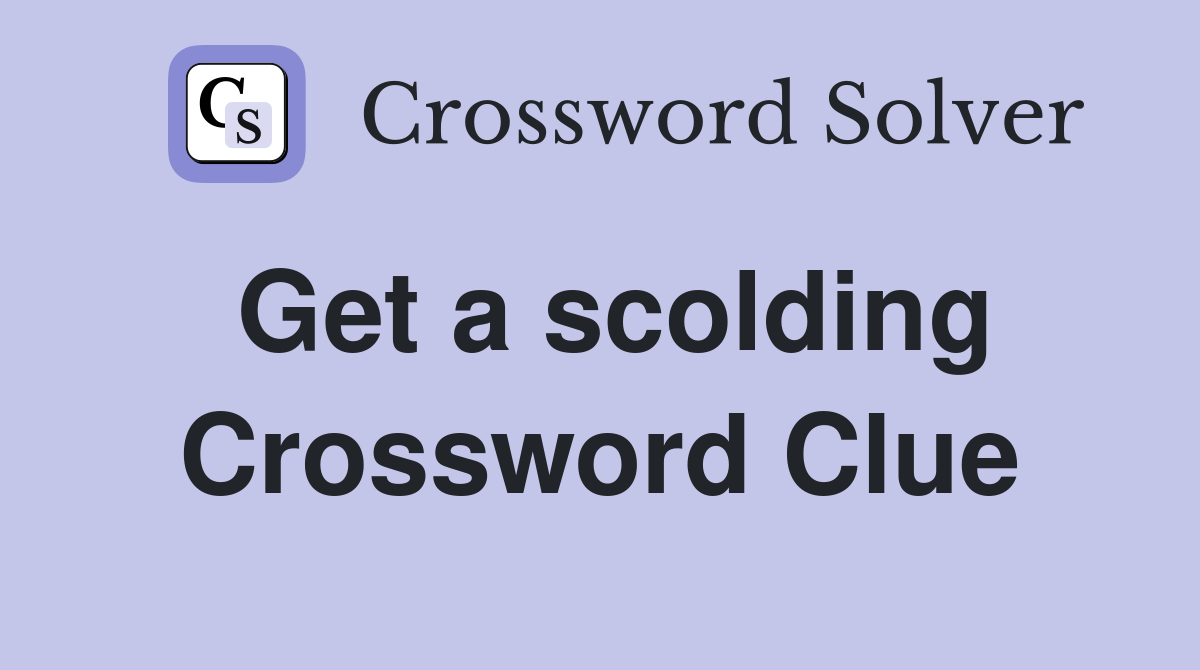 Get a scolding Crossword Clue