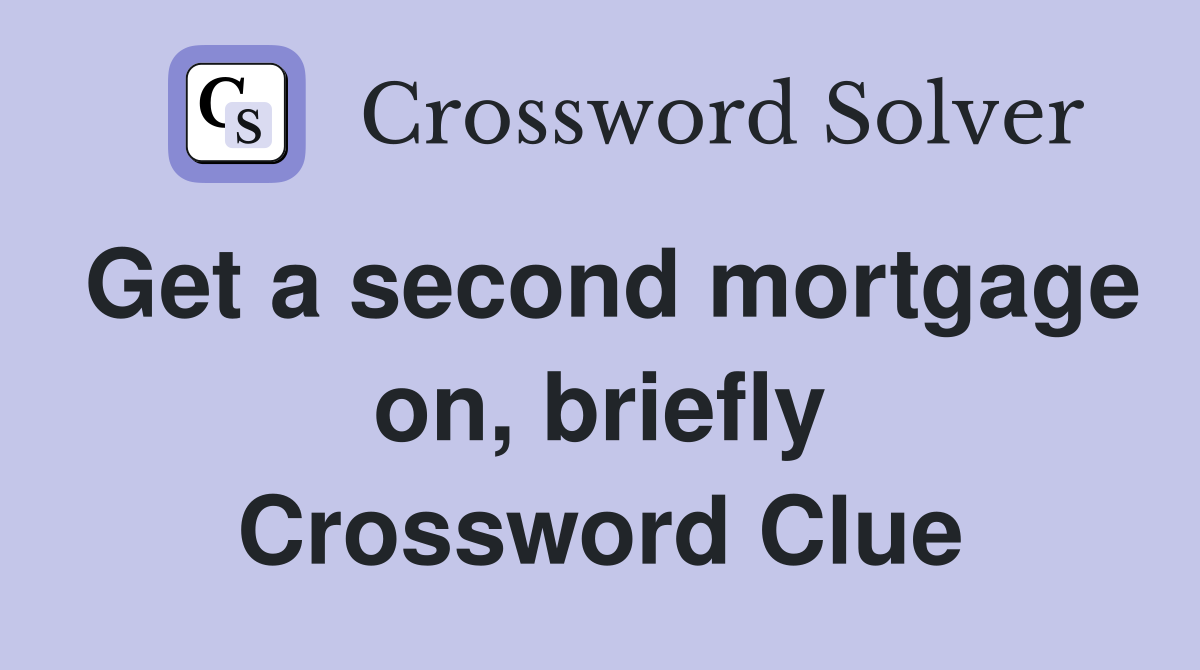Get a second mortgage on, briefly Crossword Clue