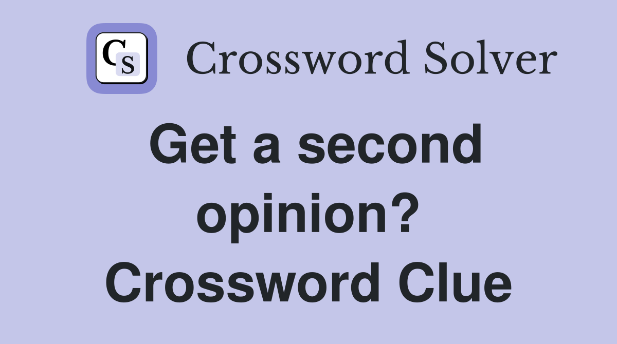 Get a second opinion? Crossword Clue