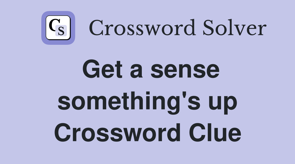 Get a sense something's up Crossword Clue