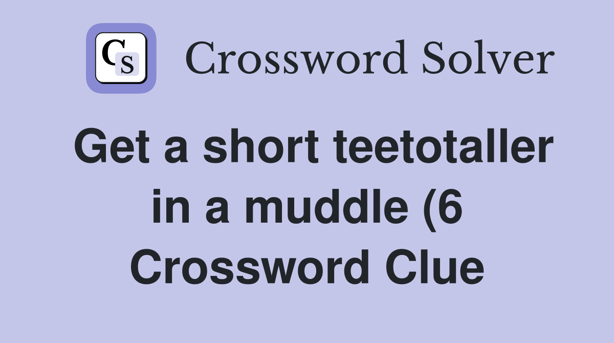 Get a short teetotaller in a muddle (6) Crossword Clue Answers Get a short teetotaller in a muddle (6) Crossword Clue Answers