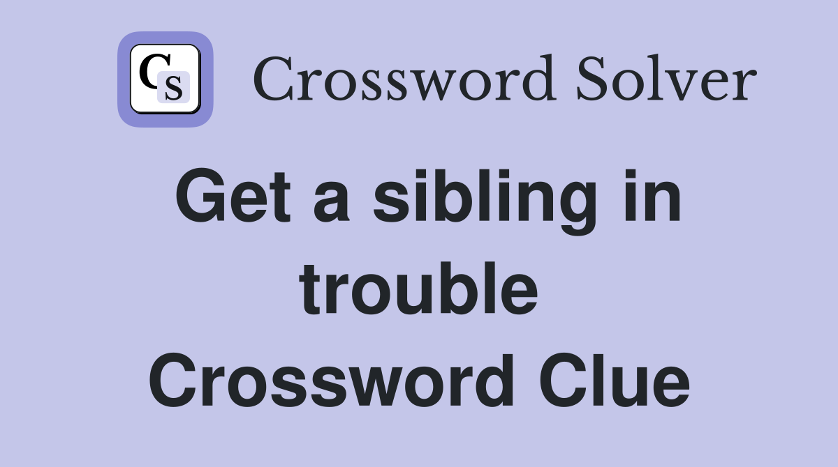 Get a sibling in trouble Crossword Clue