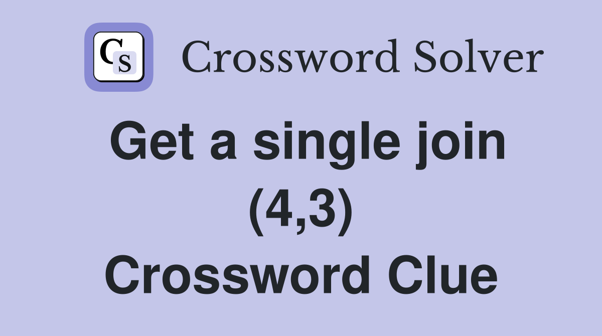 Get a single join (4,3) Crossword Clue