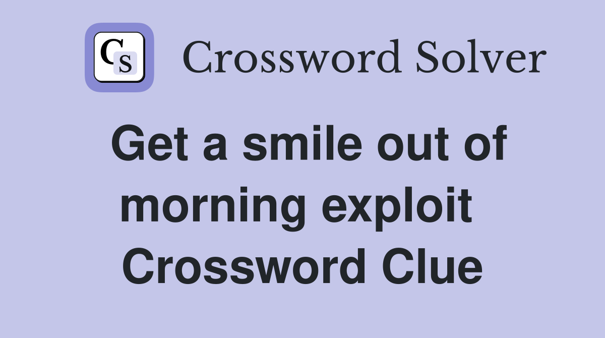 Get a smile out of morning exploit  Crossword Clue